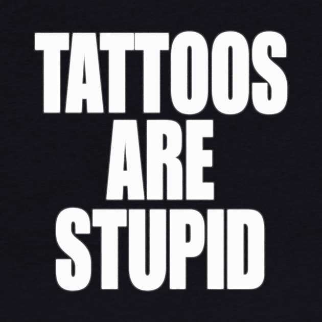 Funny Y2K TShirt, TATTOOS ARE STUPID SARCASTIC QUOTE by Hamza Froug